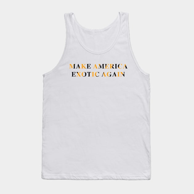 Make America Exotic Again Tank Top by fandemonium